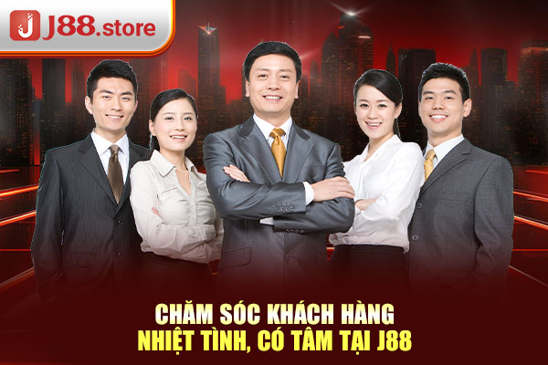 Chăm sóc khách hàng nhiệt tình, có tâm tại J88 Chăm sóc khách hàng nhiệt tình, có tâm tại J88